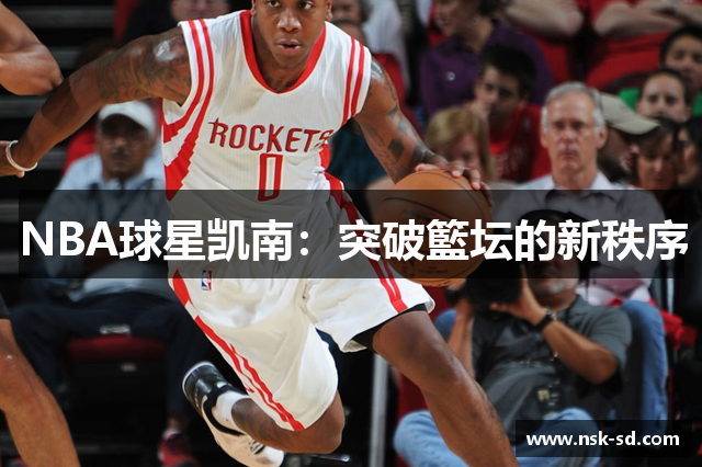 NBA球星凯南：突破籃坛的新秩序