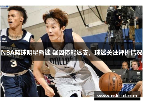 NBA篮球明星昏迷 疑因体能透支，球迷关注评析情况